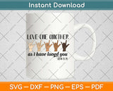 Love One Another As I Have Loved You John 13:34 Svg Design Cricut Cut Files