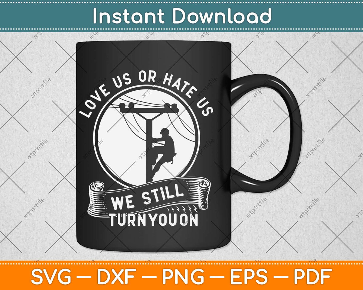 Love Us Or Hate Us We Still Turn You On Funny Lineworker Lineman Svg File