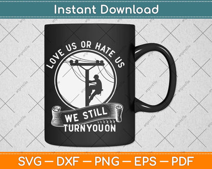 Love Us Or Hate Us We Still Turn You On Funny Lineworker Lineman Svg File