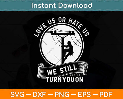 Love Us Or Hate Us We Still Turn You On Funny Lineworker Lineman Svg File