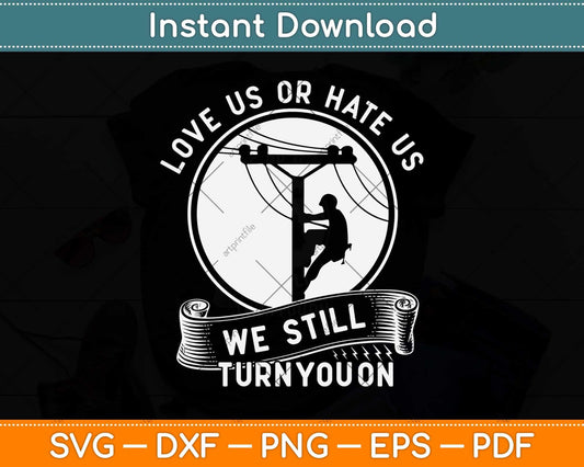 Love Us Or Hate Us We Still Turn You On Funny Lineworker Lineman Svg File