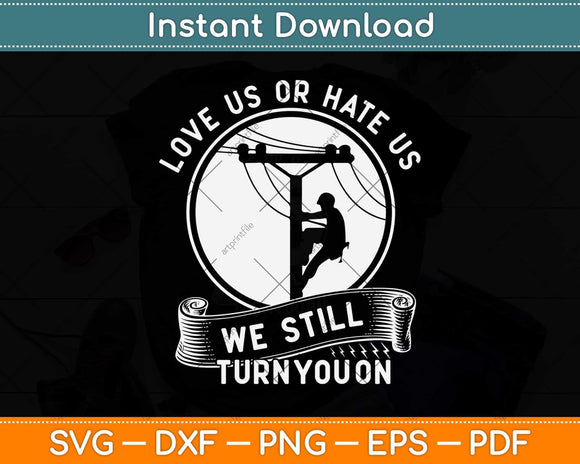 Love Us Or Hate Us We Still Turn You On Funny Lineworker Lineman Svg File