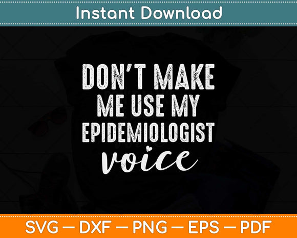 Make Me Use My Epidemiologist Voice Epidemiology Funny Svg Png Dxf Cutting File