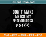 Make Me Use My Epidemiologist Voice Epidemiology Funny Svg Png Dxf Cutting File