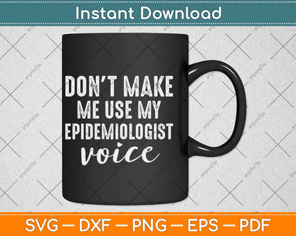 Make Me Use My Epidemiologist Voice Epidemiology Funny Svg Png Dxf Cutting File