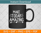 Make Today Amazing Motivational Svg Design Cricut Printable Cutting Files