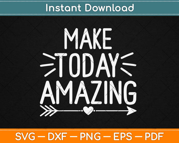 Make Today Amazing Motivational Svg Design Cricut Printable Cutting Files