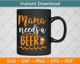 Mama Needs A Beer Svg Design Cricut Printable Cutting Files