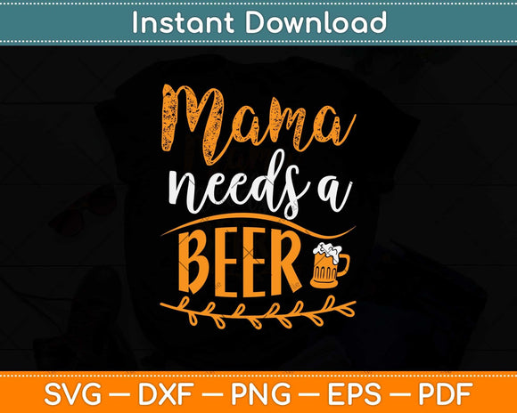 Mama Needs A Beer Svg Design Cricut Printable Cutting Files
