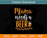 Mama Needs A Beer Svg Design Cricut Printable Cutting Files