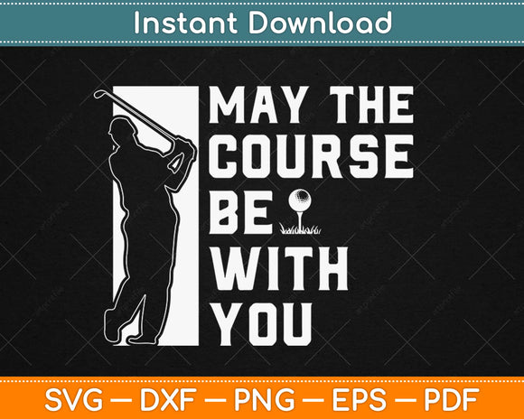 May The Course Be with You Funny Golf Svg Design Cricut Printable Cutting Files