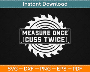 Measure Once Cuss Twice Funny Woodworking Svg Design