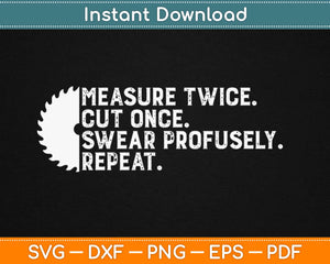 Measure Twice Cut Once Swear Profusely Repeat Carpenter Svg Printable Cutting Files