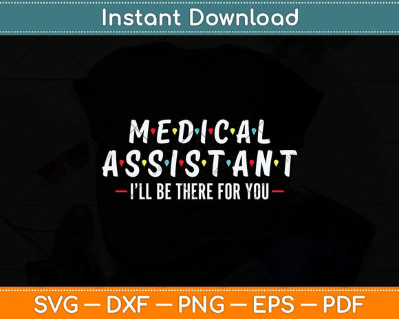 Medical Assistant I'll Be There For You Svg Png Dxf Digital Cutting File