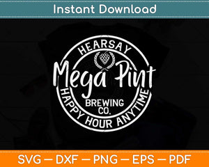 Mega Pint Brewing Co Happy Hour Anytime Hearsay Svg Png Dxf Digital Cutting File