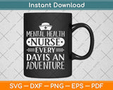 Mental Health Nurse Every Day Is An Adventure Svg Design