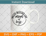 Messy Blessed Life Mom Of Boys Svg Design Cricut Printable Cutting Files