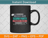 Messy Bun Scrub Pants Prophy Paste Funny Dental Svg Png Dxf Digital Cutting File