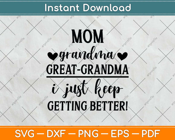 Mom Grandma Great Grandma I Just Keep Getting Better Svg Png Dxf Digital Cutting File