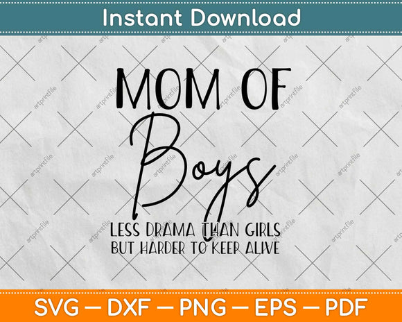 Mom of Boys Less Drama Than Girls But Harder To Keep Alive Svg Design