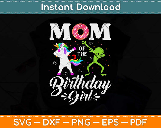 Mom Of The Birthday Girl Donut Dabbing Unicorn Alien Svg Png Dxf Digital Cutting File