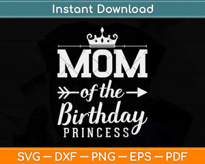 Mom Of The Birthday Princess Funny Svg Png Dxf Digital Cutting File