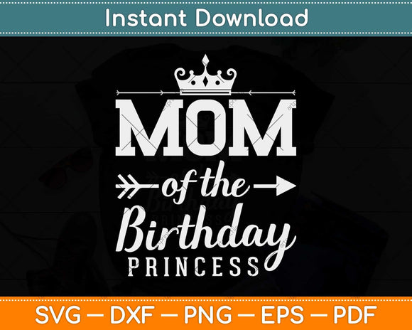Mom Of The Birthday Princess Funny Svg Png Dxf Digital Cutting File
