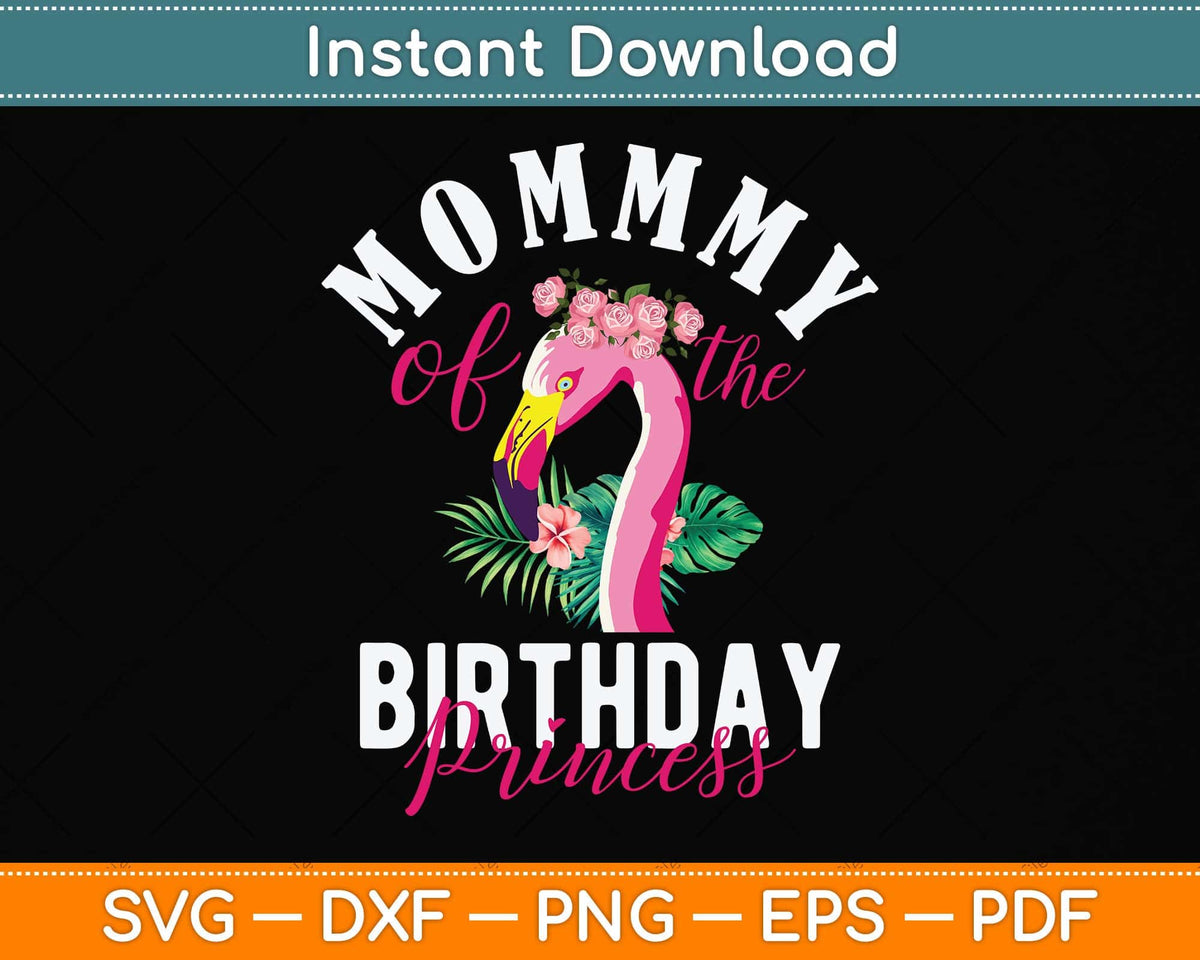 Mommy Of The Birthday Princess Floral Flamingo Svg Png Dxf Digital Cutting File