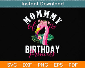 Mommy Of The Birthday Princess Floral Flamingo Svg Png Dxf Digital Cutting File