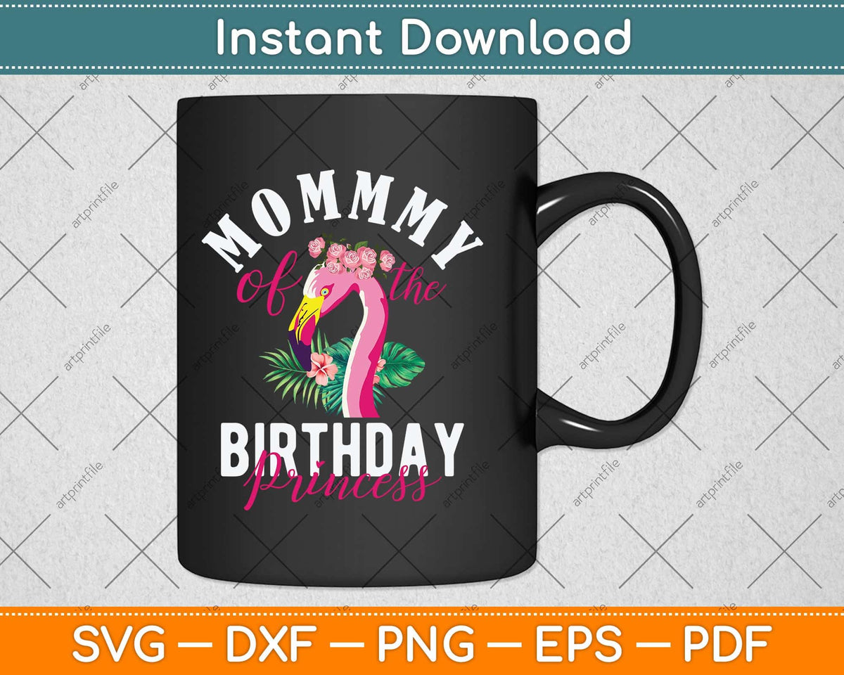 Mommy Of The Birthday Princess Floral Flamingo Svg Png Dxf Digital Cutting File