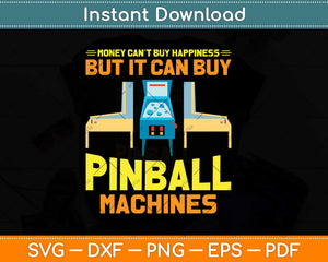 Money Can’t Buy Happiness But it Can Buy Pinball Machines Svg Png Dxf Cutting File