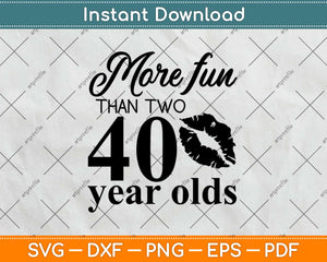 More Fun Than Two 40 Year Olds Svg Design Cricut Printable Cutting Files