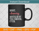 Most Amazing Mother Of The Groom Ever Bridal Party Svg Png Dxf Digital Cutting File