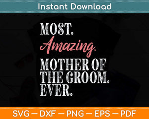 Most Amazing Mother Of The Groom Ever Bridal Party Svg Png Dxf Digital Cutting File