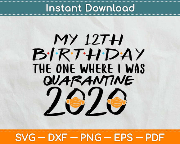 My 12th Birthday The one where I was Quarantined 2020 Svg Design Cricut Cut Files