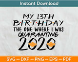 My 13th Birthday The one where I was Quarantined 2020 Svg Png Design Cutting Files