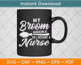 My Broom Broke So I Became A Nurse Halloween Svg Png Dxf Digital Cutting File