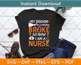 My Broom Broke So Now I Am A Nurse Svg Png Dxf Digital Cutting File