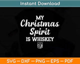 My Christmas Spirit Is Whiskey Funny Christmas Drinking Svg Png Dxf Files