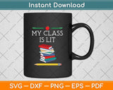 My Class is Lit, Funny Reading Literature Teacher Svg Png Dxf Digital Cutting File