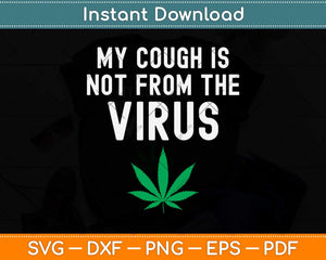 My Cough is Not From The Virus Funny Weed Marijuana Smoker Svg Png Dxf Cutting File