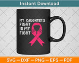 My Daughter's Fight Is My Fight Breast Cancer Awareness Svg Design Cricut Cut File