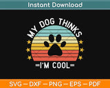 My Dog Thinks I'm Cool Svg Design Cricut Printable Cutting Files