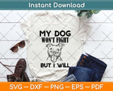 My Dog Won't Fight But I Will - Pitbull Svg Png Dxf Digital Cutting File