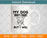 My Dog Won't Fight But I Will - Pitbull Svg Png Dxf Digital Cutting File