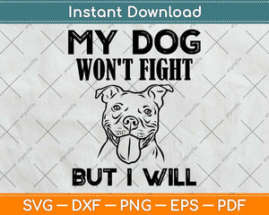 My Dog Won't Fight But I Will - Pitbull Svg Png Dxf Digital Cutting File