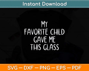 My Favorite Child Gave Me This Funny Svg Png Dxf Digital Cutting File