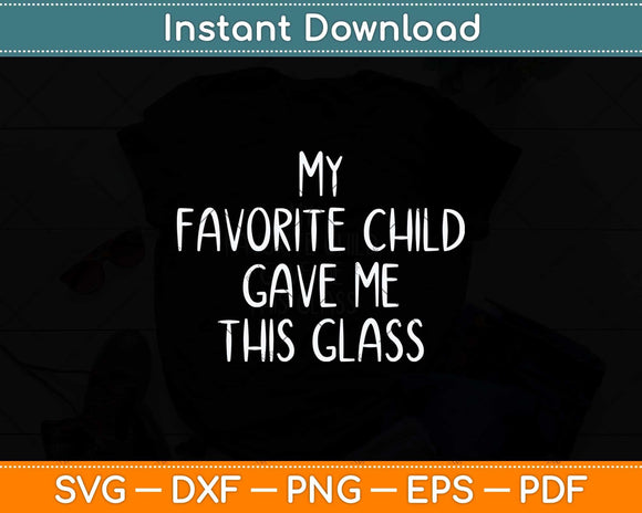 My Favorite Child Gave Me This Funny Svg Png Dxf Digital Cutting File