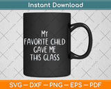 My Favorite Child Gave Me This Funny Svg Png Dxf Digital Cutting File