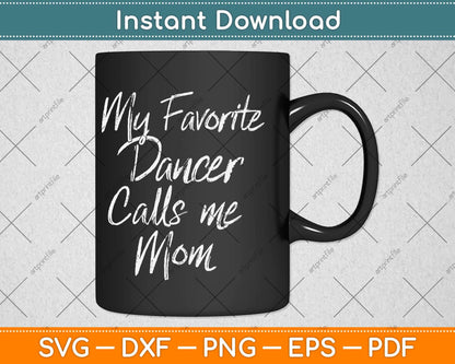 My Favorite Dancer Calls Me Mom Cute Dance Mother Gift Svg Design